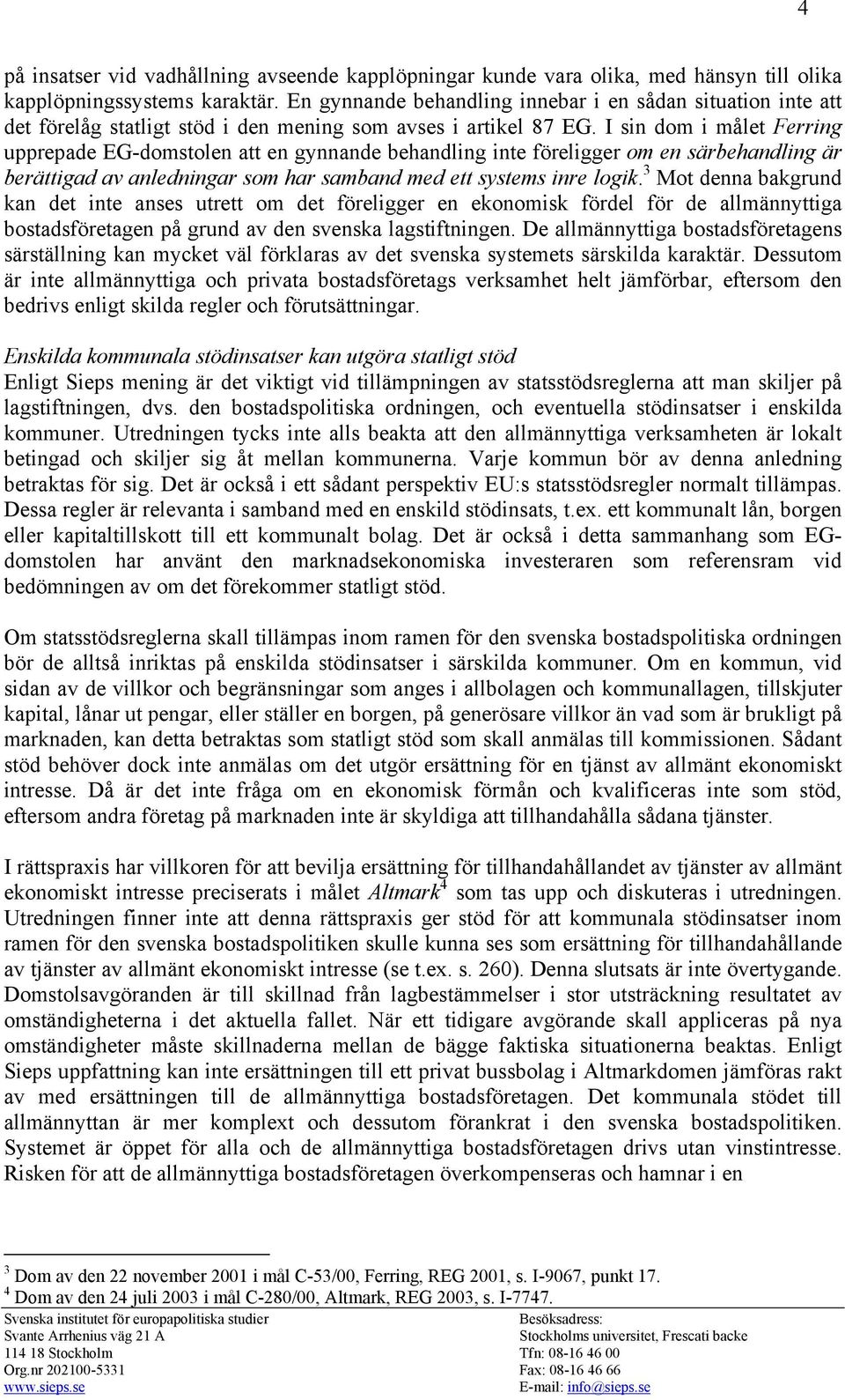 I sin dom i målet Ferring upprepade EG-domstolen att en gynnande behandling inte föreligger om en särbehandling är berättigad av anledningar som har samband med ett systems inre logik.