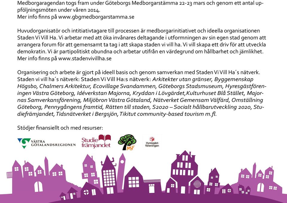 Vi arbetar med att öka invånares deltagande i utformningen av sin egen stad genom att arrangera forum för att gemensamt ta tag i att skapa staden vi vill ha.