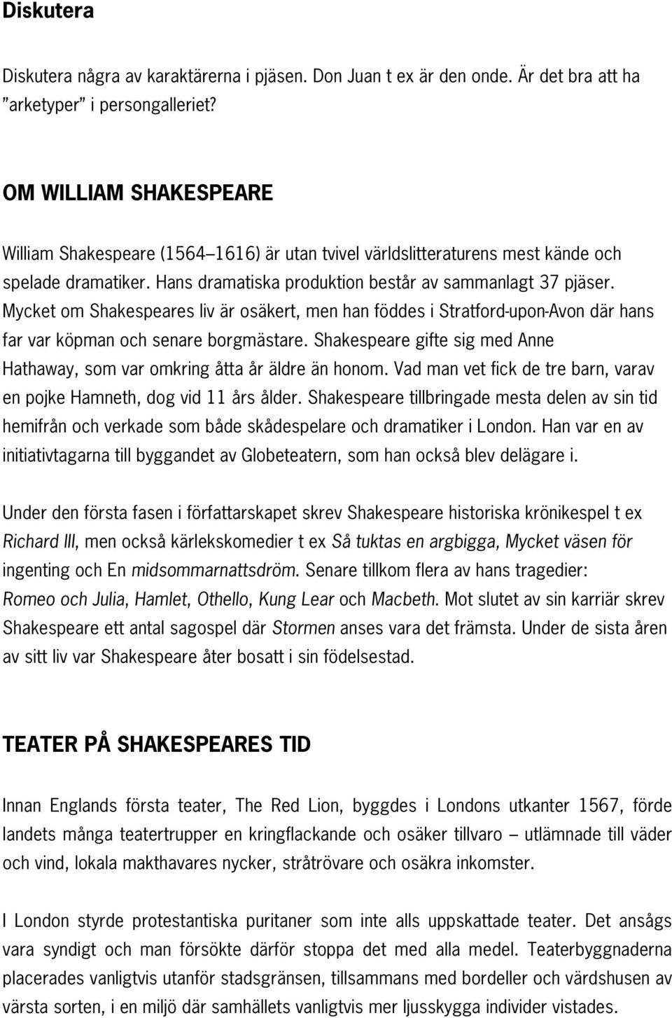 Mycket om Shakespeares liv är osäkert, men han föddes i Stratford-upon-Avon där hans far var köpman och senare borgmästare.