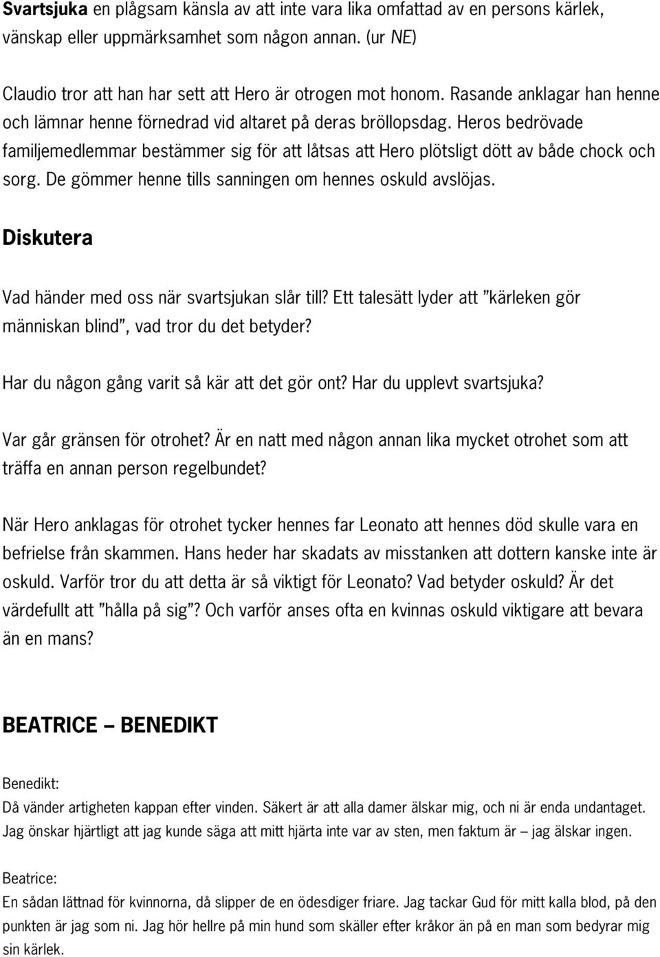 De gömmer henne tills sanningen om hennes oskuld avslöjas. Diskutera Vad händer med oss när svartsjukan slår till? Ett talesätt lyder att kärleken gör människan blind, vad tror du det betyder?