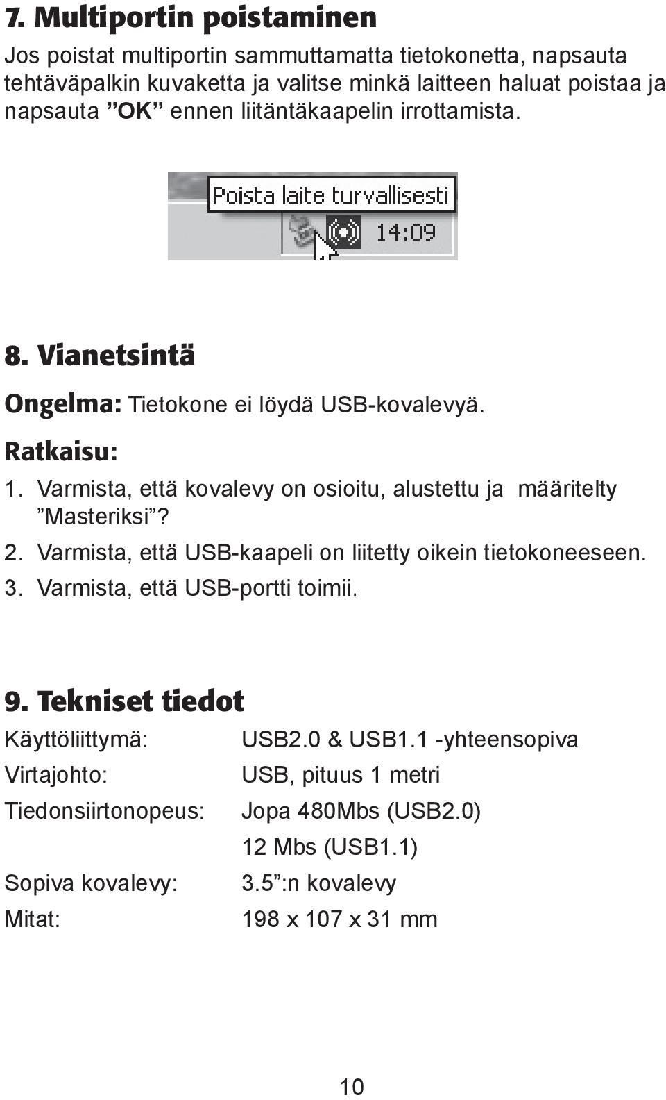 Varmista, että kovalevy on osioitu, alustettu ja määritelty Masteriksi? 2. Varmista, että USB-kaapeli on liitetty oikein tietokoneeseen. 3.