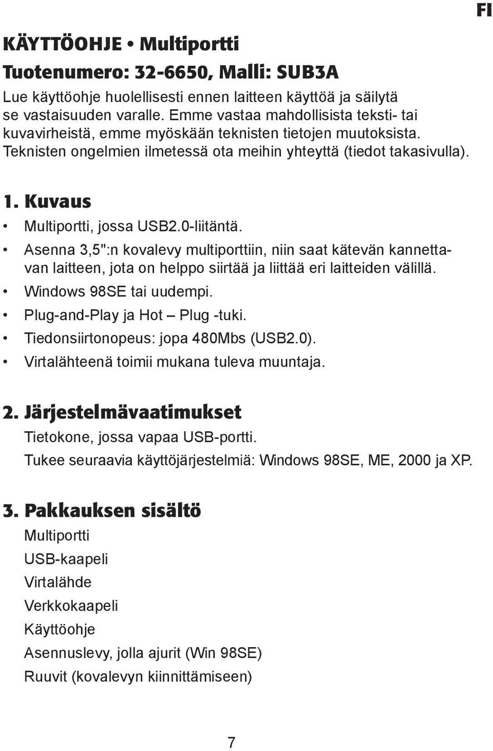 Kuvaus Multiportti, jossa USB2.0-liitäntä. Asenna 3,5":n kovalevy multiporttiin, niin saat kätevän kannettavan laitteen, jota on helppo siirtää ja liittää eri laitteiden välillä.