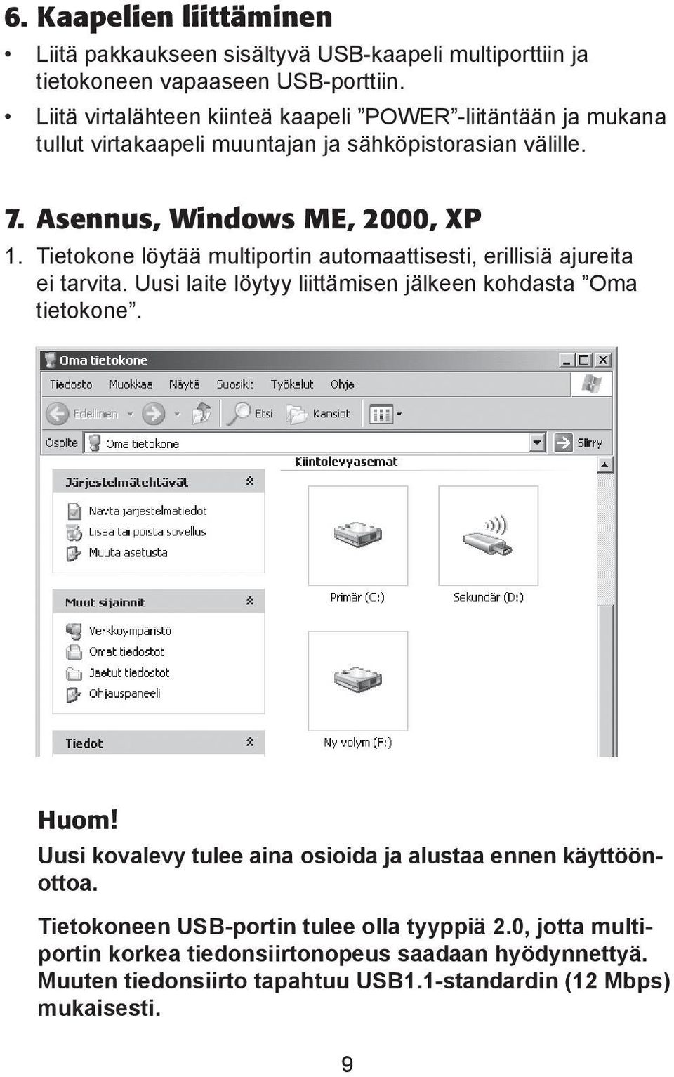 Tietokone löytää multiportin automaattisesti, erillisiä ajureita ei tarvita. Uusi laite löytyy liittämisen jälkeen kohdasta Oma tietokone. Huom!