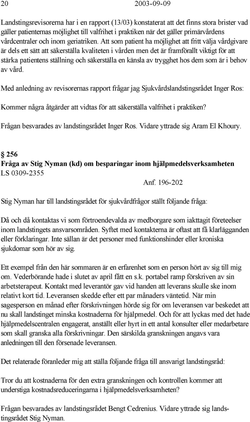 Att som patient ha möjlighet att fritt välja vårdgivare är dels ett sätt att säkerställa kvaliteten i vården men det är framförallt viktigt för att stärka patientens ställning och säkerställa en