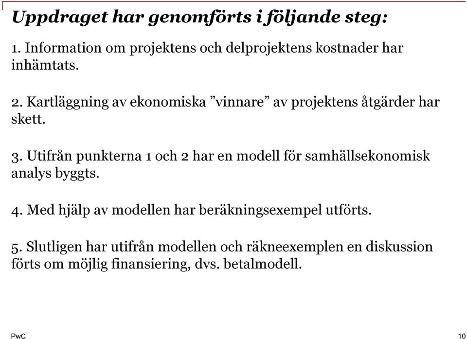 Kartläggning av ekonomiska vinnare av projektens åtgärder har skett. 3.