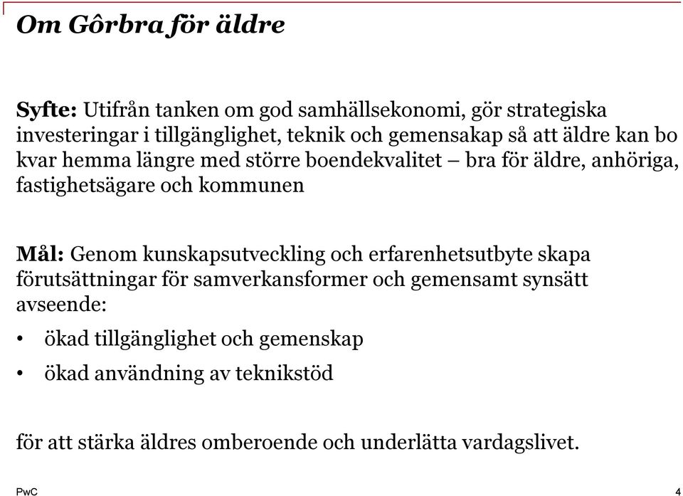 kommunen Mål: Genom kunskapsutveckling och erfarenhetsutbyte skapa förutsättningar för samverkansformer och gemensamt synsätt