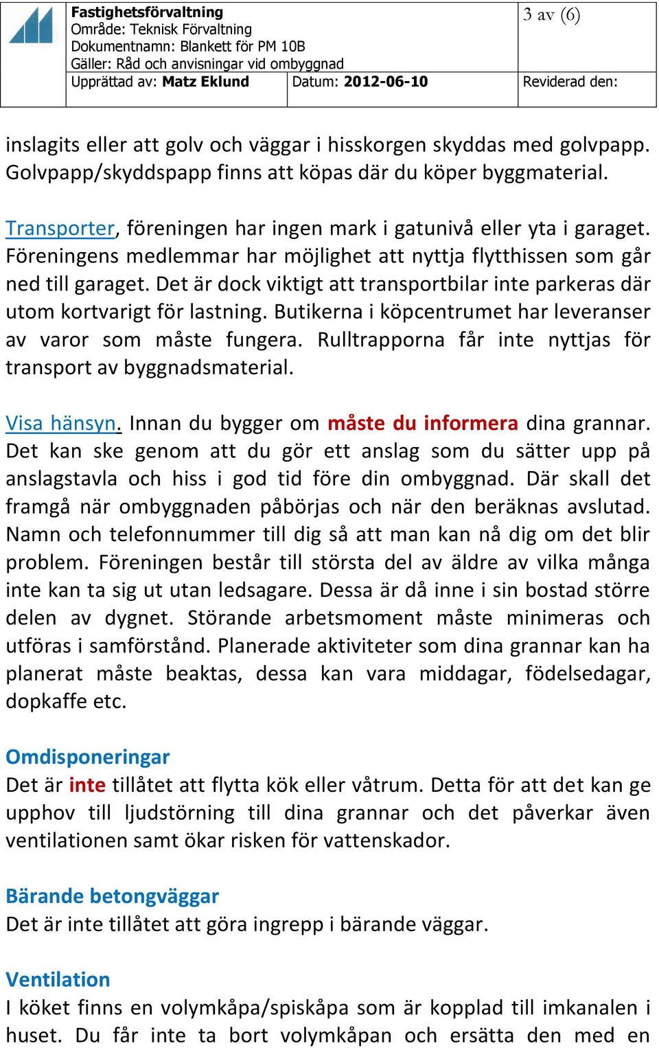 Det är dock viktigt att transportbilar inte parkeras där utom kortvarigt för lastning. Butikerna i köpcentrumet har leveranser av varor som måste fungera.