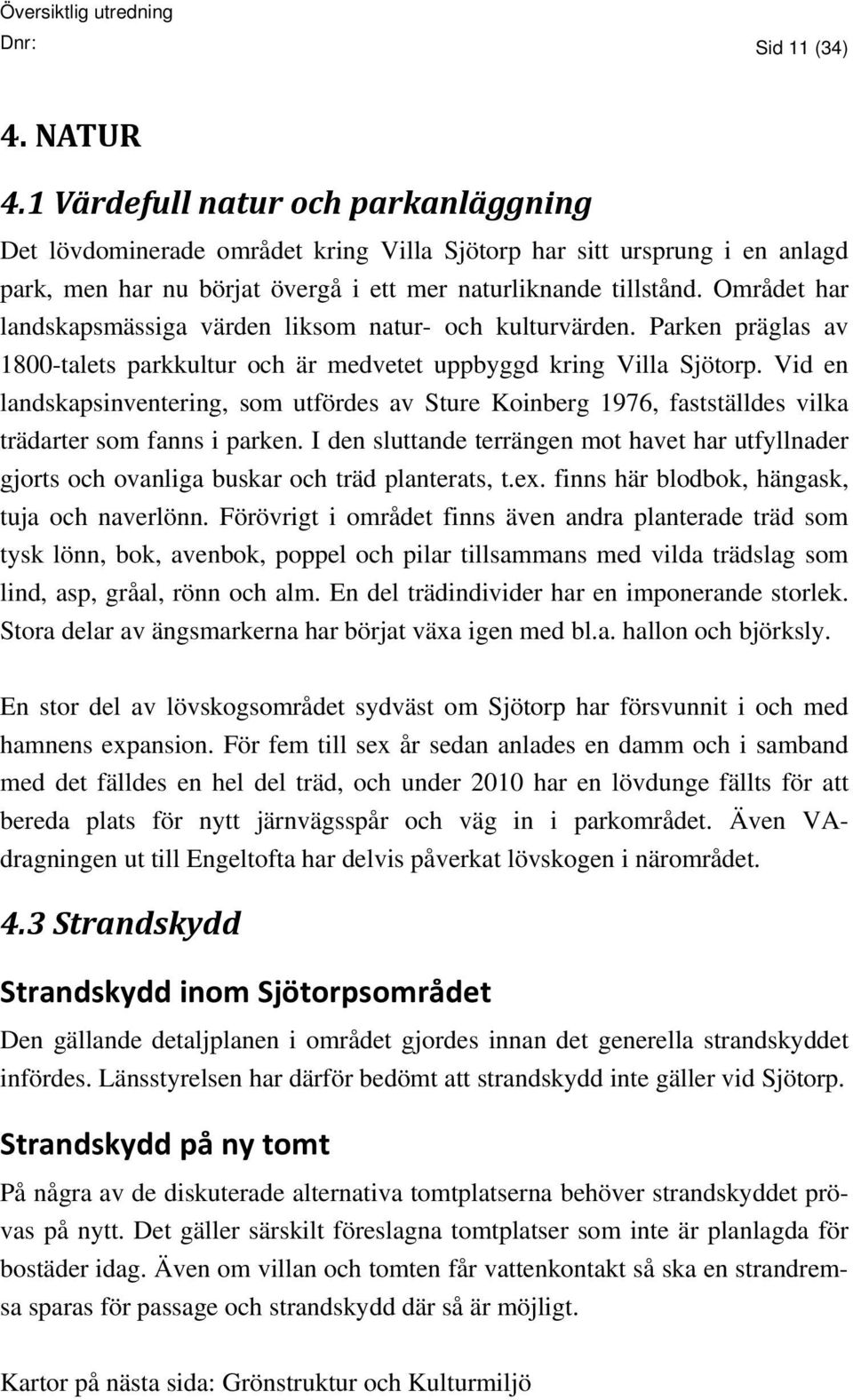 Området har landskapsmässiga värden liksom natur- och kulturvärden. Parken präglas av 1800-talets parkkultur och är medvetet uppbyggd kring Villa Sjötorp.