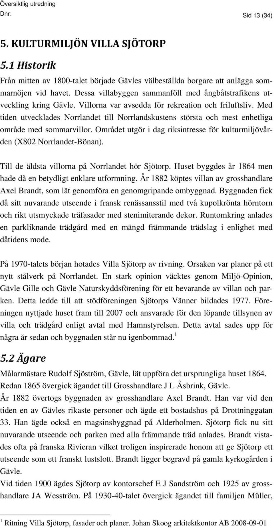 Med tiden utvecklades Norrlandet till Norrlandskustens största och mest enhetliga område med sommarvillor. Området utgör i dag riksintresse för kulturmiljövården (X802 Norrlandet-Bönan).