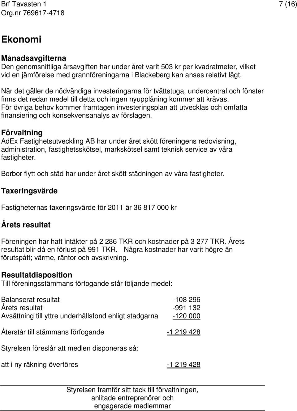 För övriga behov kommer framtagen investeringsplan att utvecklas och omfatta finansiering och konsekvensanalys av förslagen.