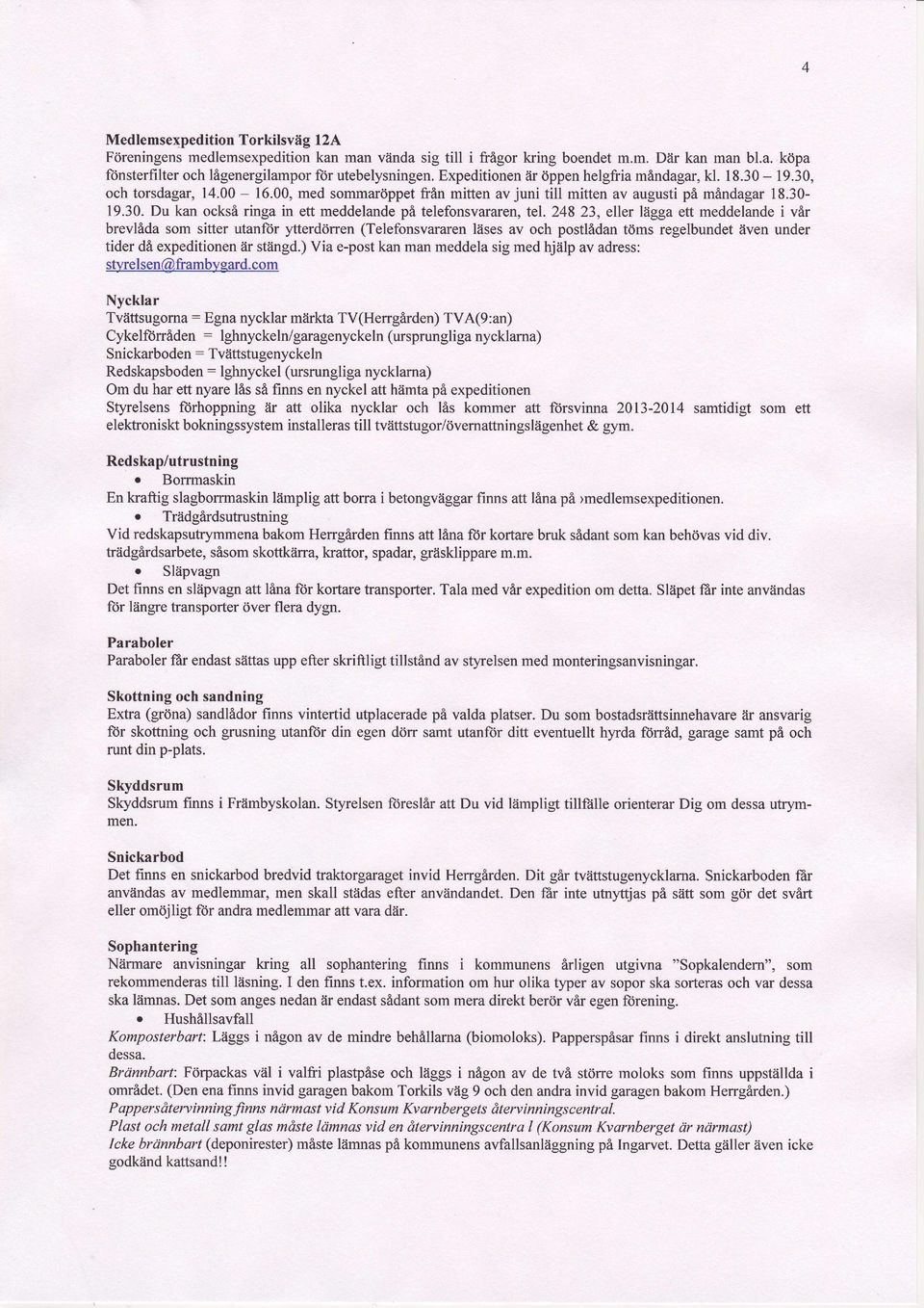 248 23, eller liigga ett meddelandei vflr brevl6da som sitter utanfor ytterddrren (Telefonsvararen ldses av och postlsdan tdms regelbundet iiven under tider d6 expeditioneniir stiingd.