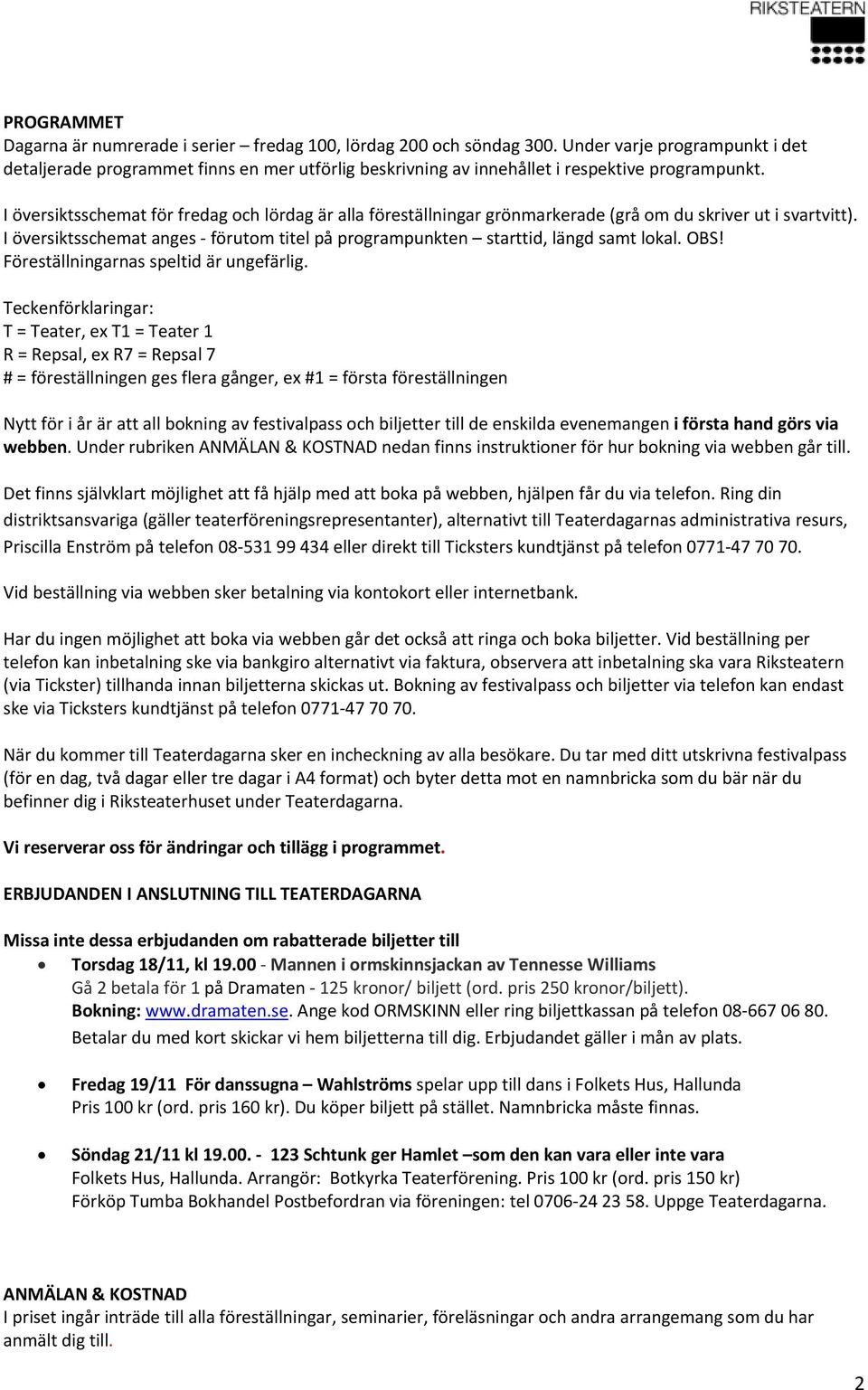 I översiktsschemat för fredag och lördag är alla föreställningar grönmarkerade (grå om du skriver ut i svartvitt). I översiktsschemat anges förutom titel på programpunkten starttid, längd samt lokal.