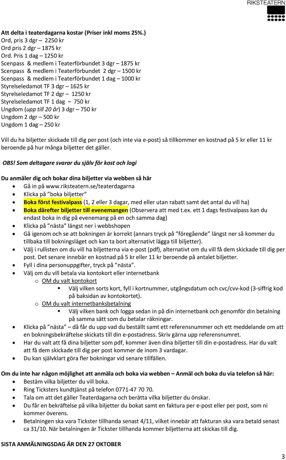 kr Styrelseledamot TF 2 dgr 1250 kr Styrelseledamot TF 1 dag 750 kr Ungdom (upp till 20 år) 3 dgr 750 kr Ungdom 2 dgr 500 kr Ungdom 1 dag 250 kr Vill du ha biljetter skickade till dig per post (och