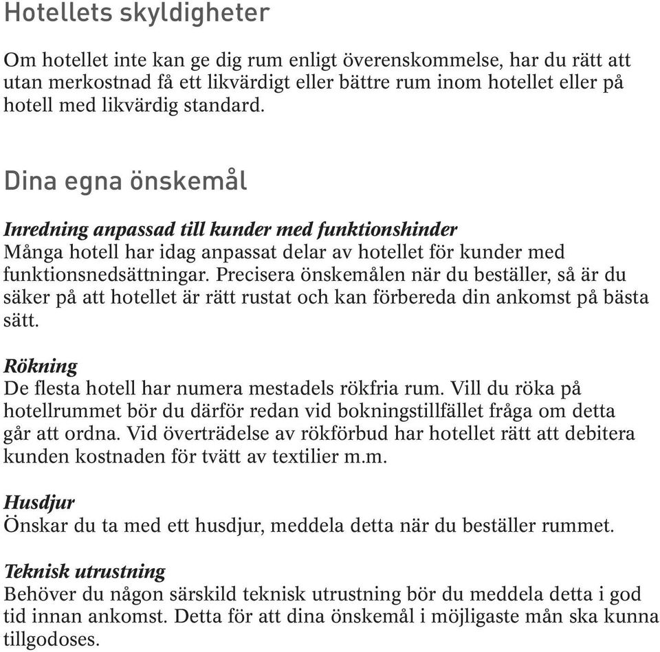 Precisera önskemålen när du beställer, så är du säker på att hotellet är rätt rustat och kan förbereda din ankomst på bästa sätt. Rökning De flesta hotell har numera mestadels rökfria rum.