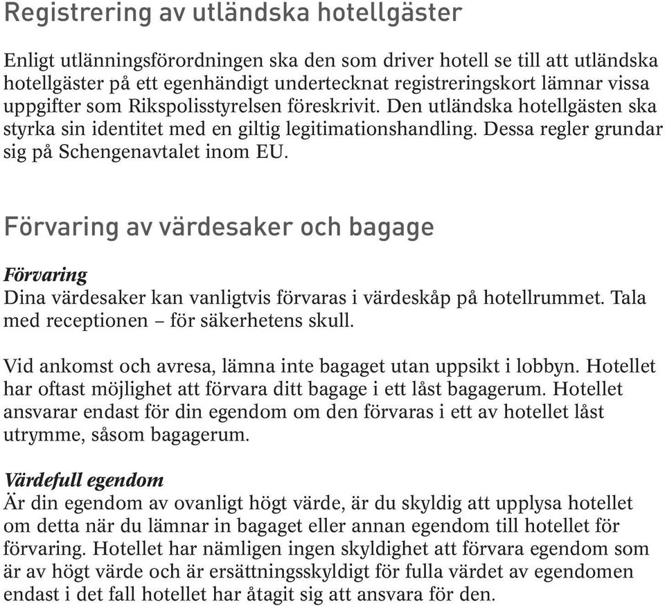 Förvaring av värdesaker och bagage Förvaring Dina värdesaker kan vanligtvis förvaras i värdeskåp på hotellrummet. Tala med receptionen för säkerhetens skull.