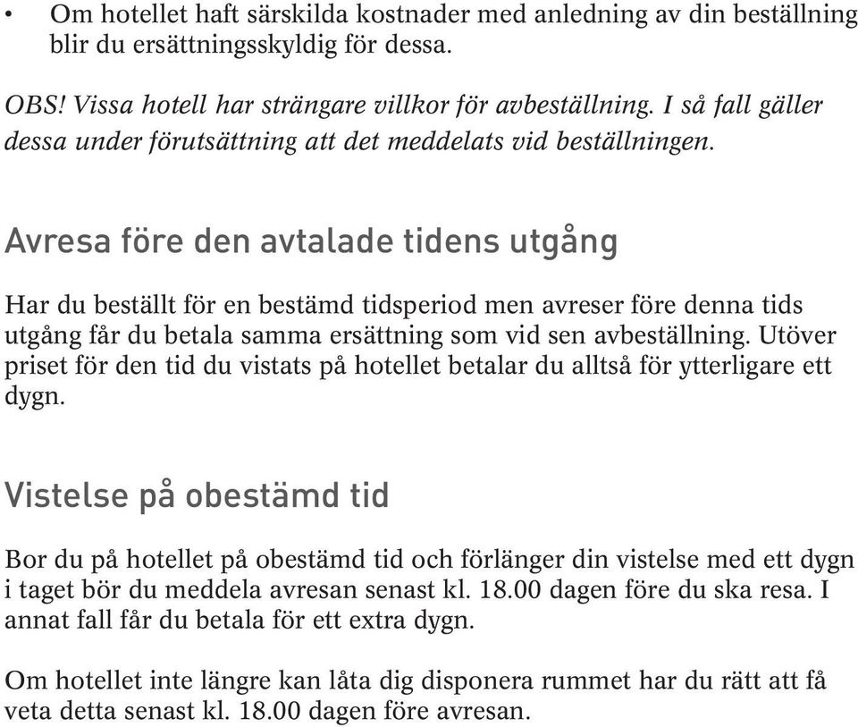 Avresa före den avtalade tidens utgång Har du beställt för en bestämd tidsperiod men avreser före denna tids utgång får du betala samma ersättning som vid sen avbeställning.