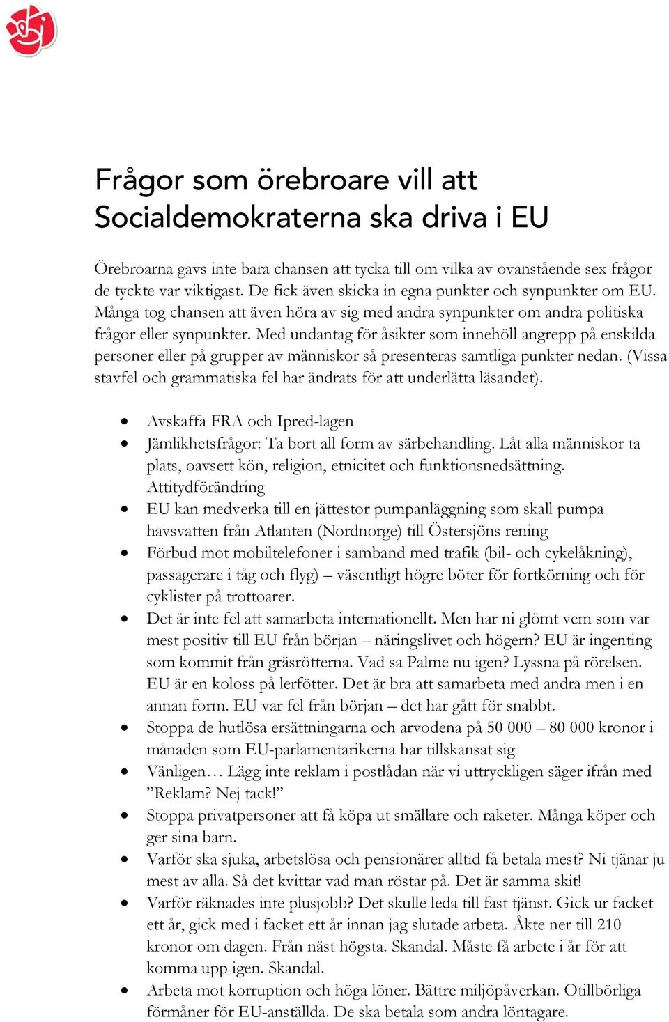 Med undantag för åsikter som innehöll angrepp på enskilda personer eller på grupper av människor så presenteras samtliga punkter nedan.