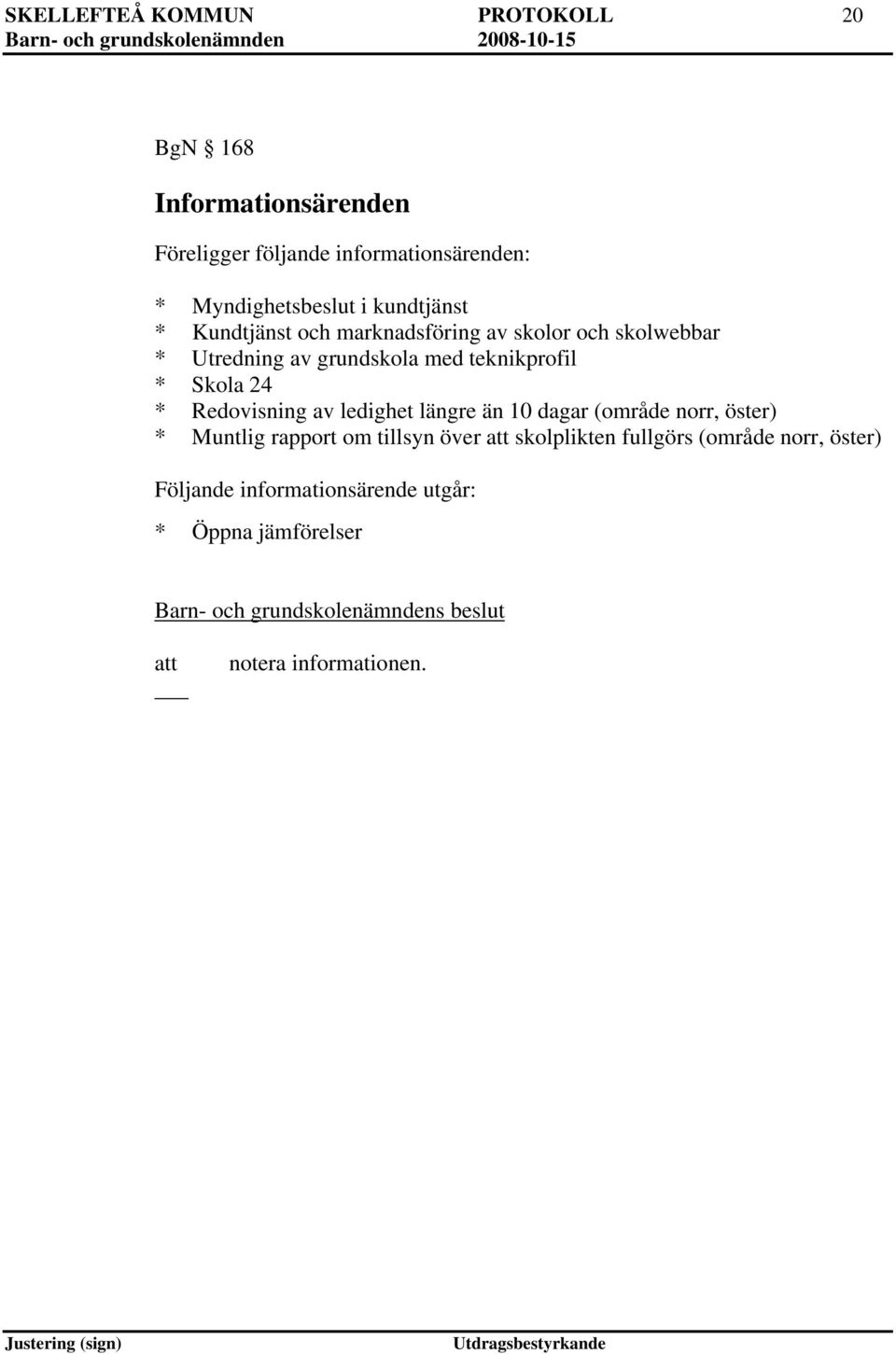 med teknikprofil * Skola 24 * Redovisning av ledighet längre än 10 dagar (område norr, öster) * Muntlig rapport om