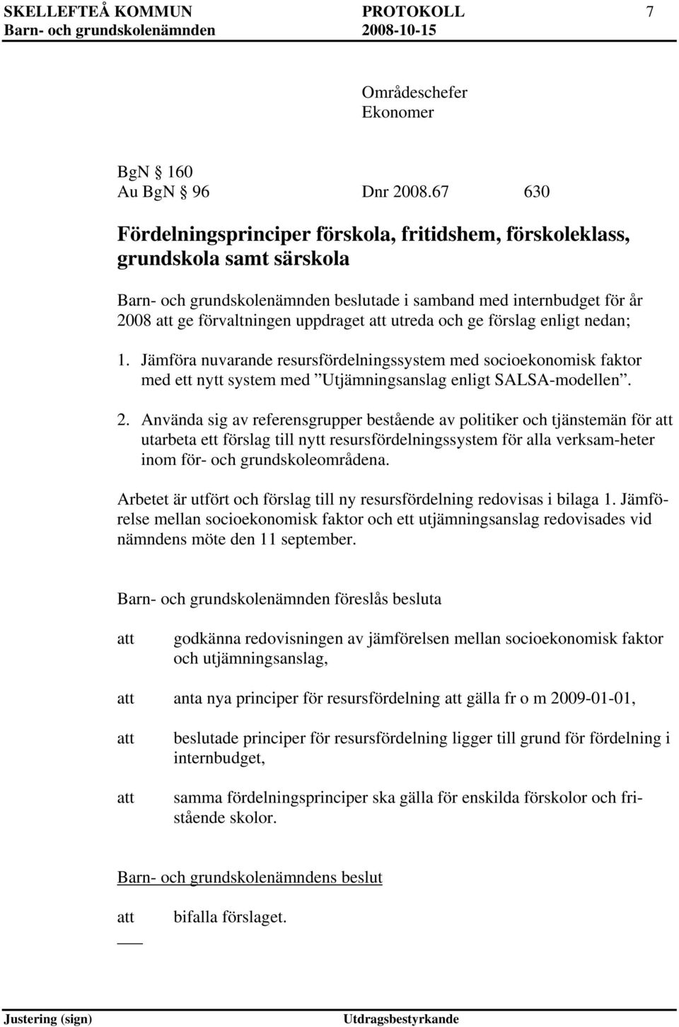 utreda och ge förslag enligt nedan; 1. Jämföra nuvarande resursfördelningssystem med socioekonomisk faktor med ett nytt system med Utjämningsanslag enligt SALSA-modellen. 2.