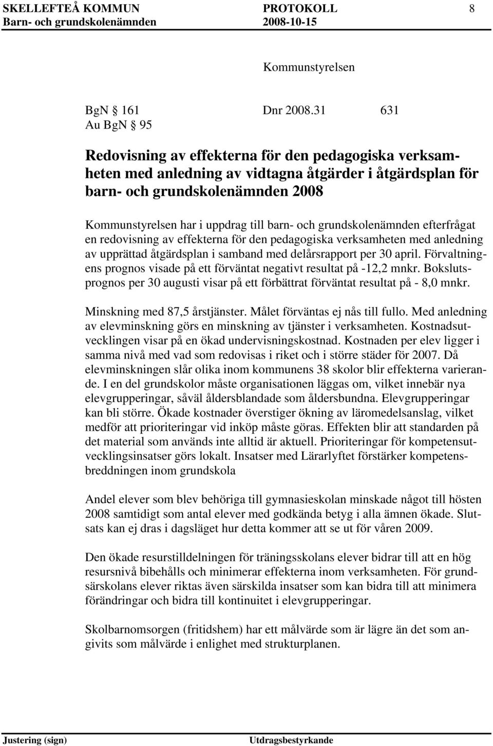 barn- och grundskolenämnden efterfrågat en redovisning av effekterna för den pedagogiska verksamheten med anledning av upprättad åtgärdsplan i samband med delårsrapport per 30 april.