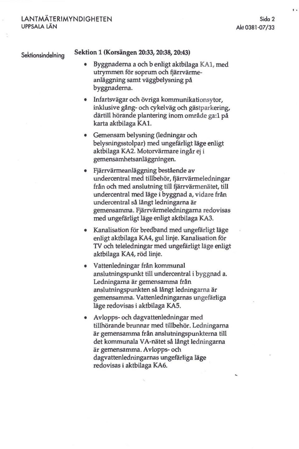 Infartsvagar och ovriga kommunikationsytor, inklusive gång- och cykelvag och gastparkering, dartill horande plantering inom område ga:l på karta aktbilaga KAl.