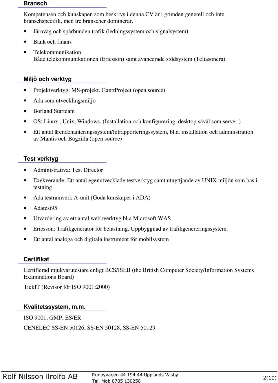 Projektverktyg: MS-projekt. GanttProject (open source) Ada som utvecklingsmiljö Borland Starteam OS: Linux, Unix, Windows.