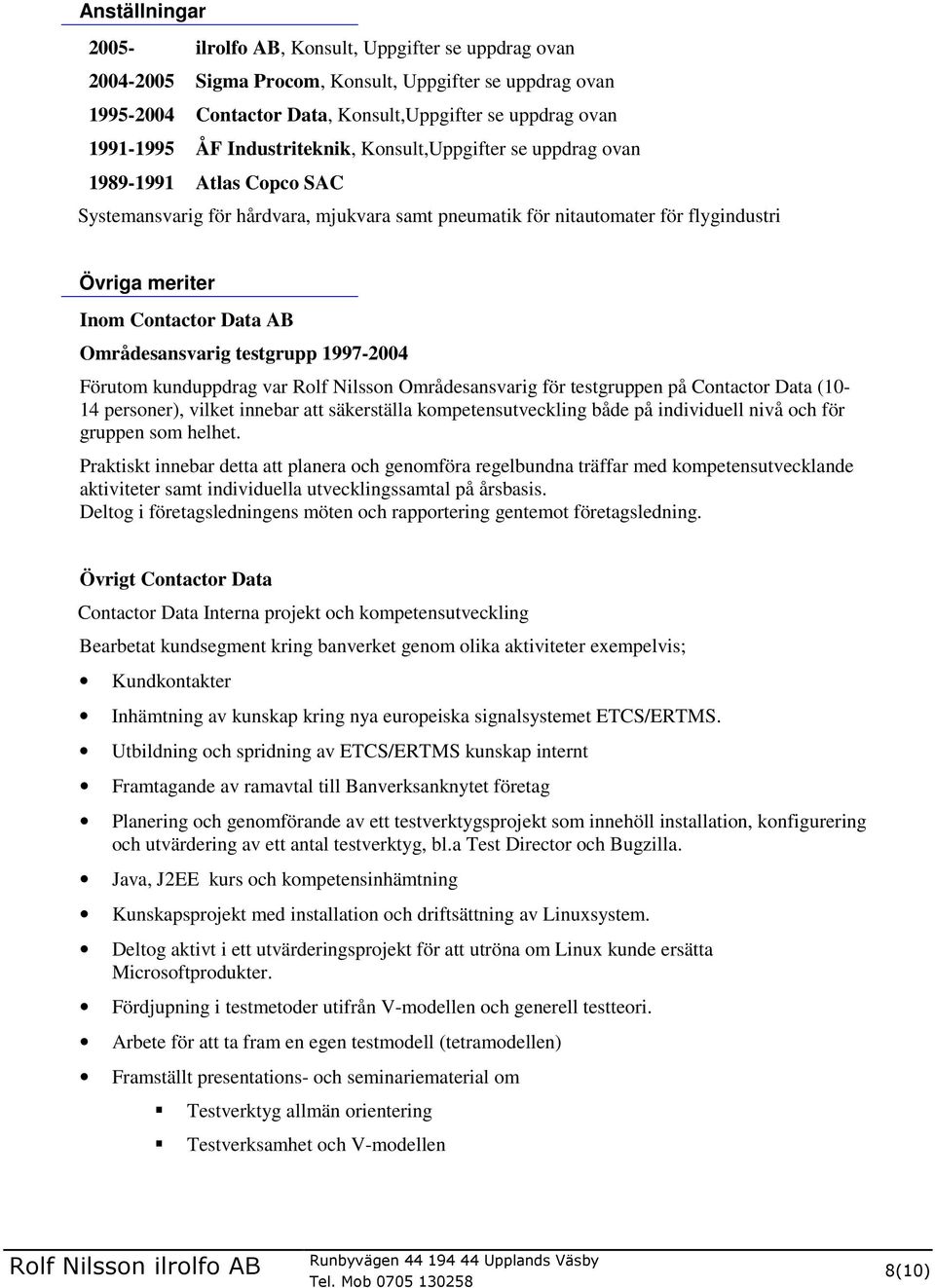 AB Områdesansvarig testgrupp 1997-2004 Förutom kunduppdrag var Rolf Nilsson Områdesansvarig för testgruppen på Contactor Data (10-14 personer), vilket innebar att säkerställa kompetensutveckling både