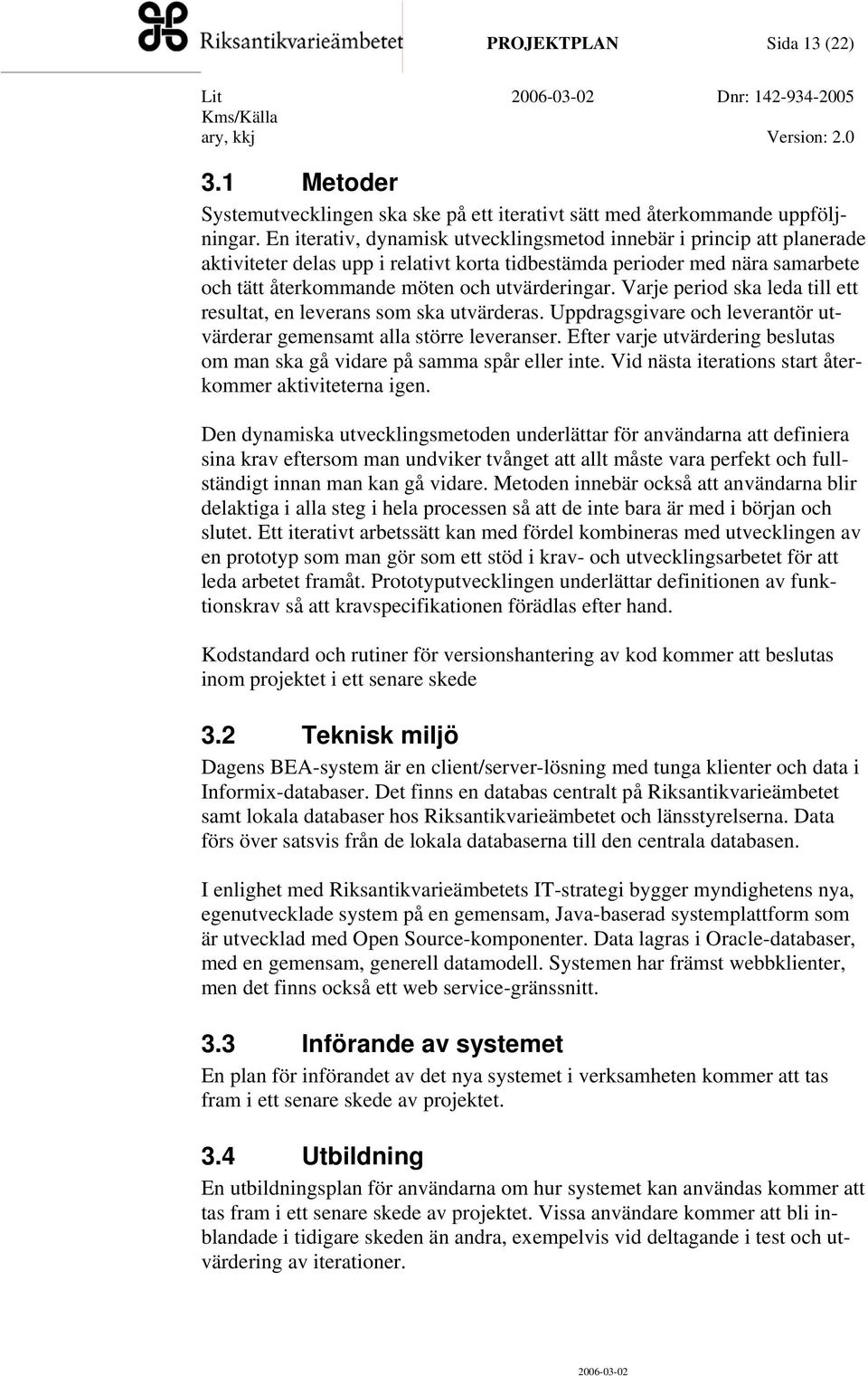 Varje period ska leda till ett resultat, en leverans som ska utvärderas. Uppdragsgivare och leverantör utvärderar gemensamt alla större leveranser.