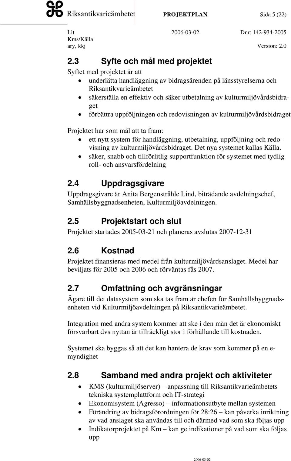 kulturmiljövårdsbidraget förbättra uppföljningen och redovisningen av kulturmiljövårdsbidraget Projektet har som mål att ta fram: ett nytt system för handläggning, utbetalning, uppföljning och