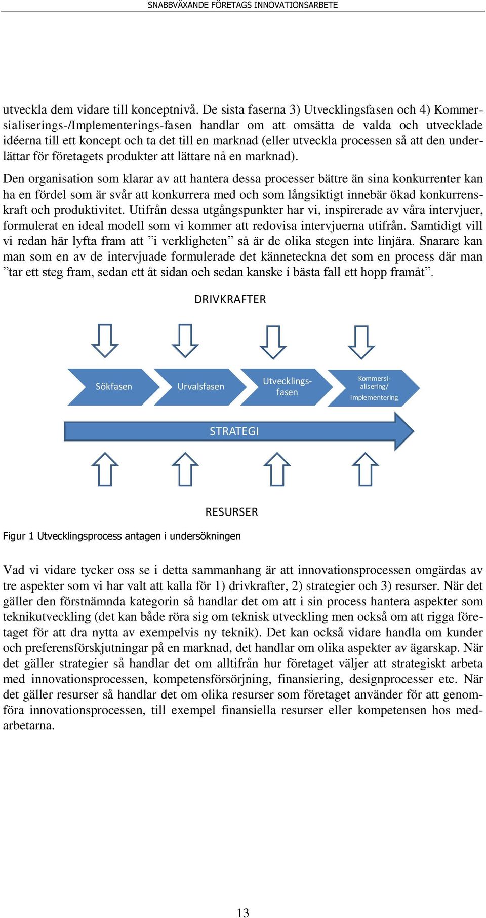 utveckla processen så att den underlättar för företagets produkter att lättare nå en marknad).