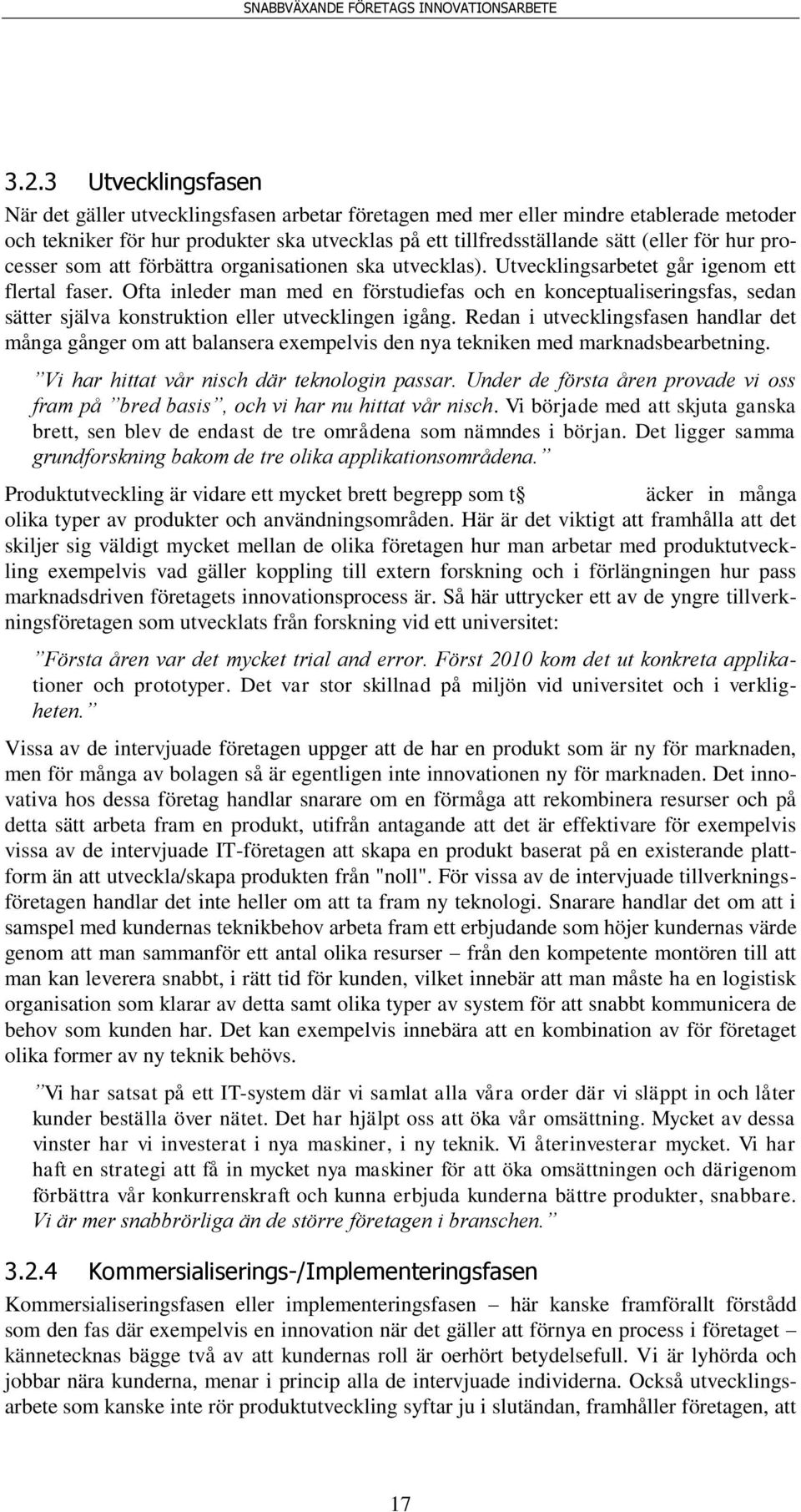 Ofta inleder man med en förstudiefas och en konceptualiseringsfas, sedan sätter själva konstruktion eller utvecklingen igång.