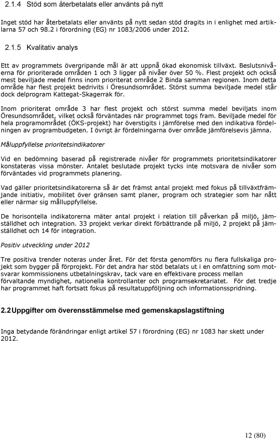 Beslutsnivåerna för prioriterade områden 1 och 3 ligger på nivåer över 50 %. Flest projekt och också mest beviljade medel finns inom prioriterat område 2 Binda samman regionen.