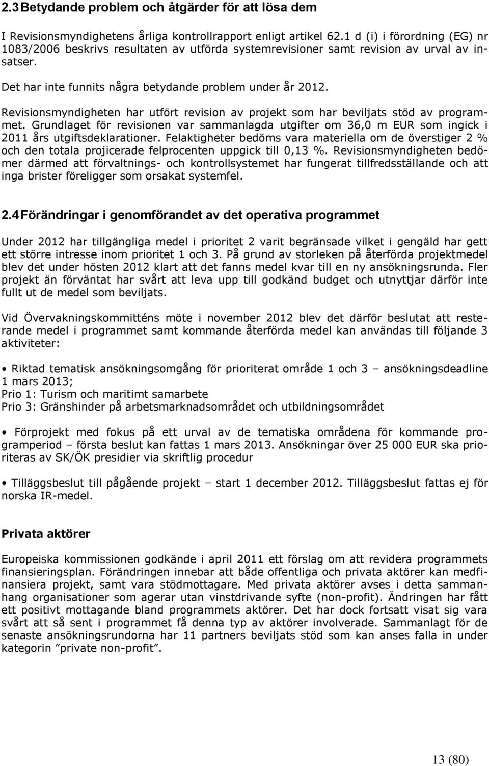 Revisionsmyndigheten har utfört revision av projekt som har beviljats stöd av programmet. Grundlaget för revisionen var sammanlagda utgifter om 36,0 m EUR som ingick i 2011 års utgiftsdeklarationer.