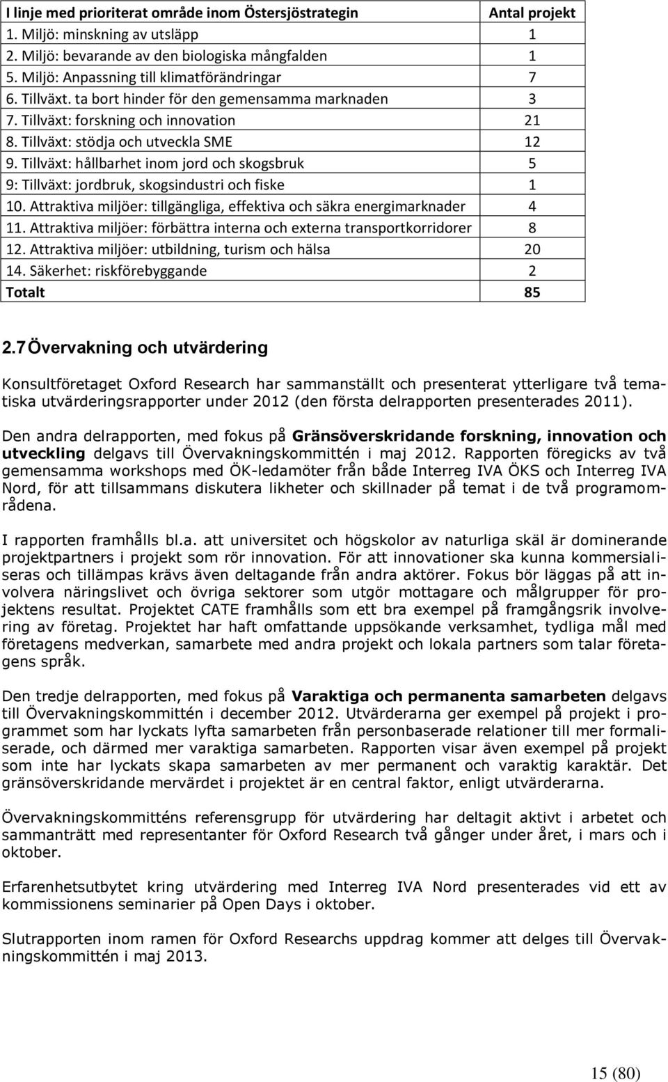 Tillväxt: hållbarhet inom jord och skogsbruk 5 9: Tillväxt: jordbruk, skogsindustri och fiske 1 10. Attraktiva miljöer: tillgängliga, effektiva och säkra energimarknader 4 11.