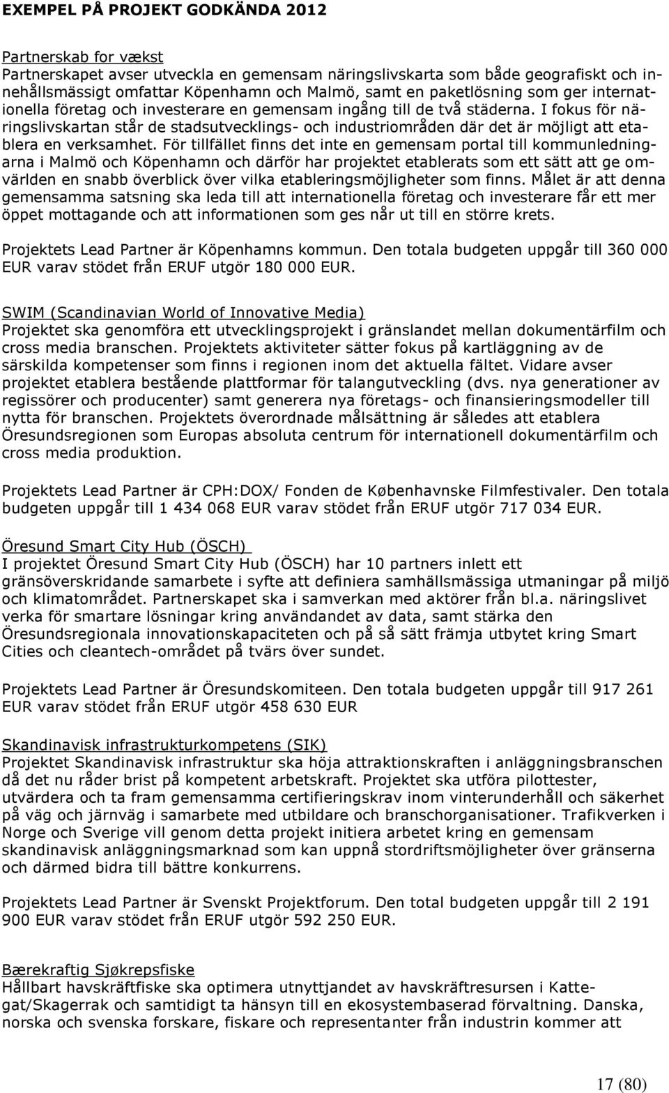 I fokus för näringslivskartan står de stadsutvecklings- och industriområden där det är möjligt att etablera en verksamhet.