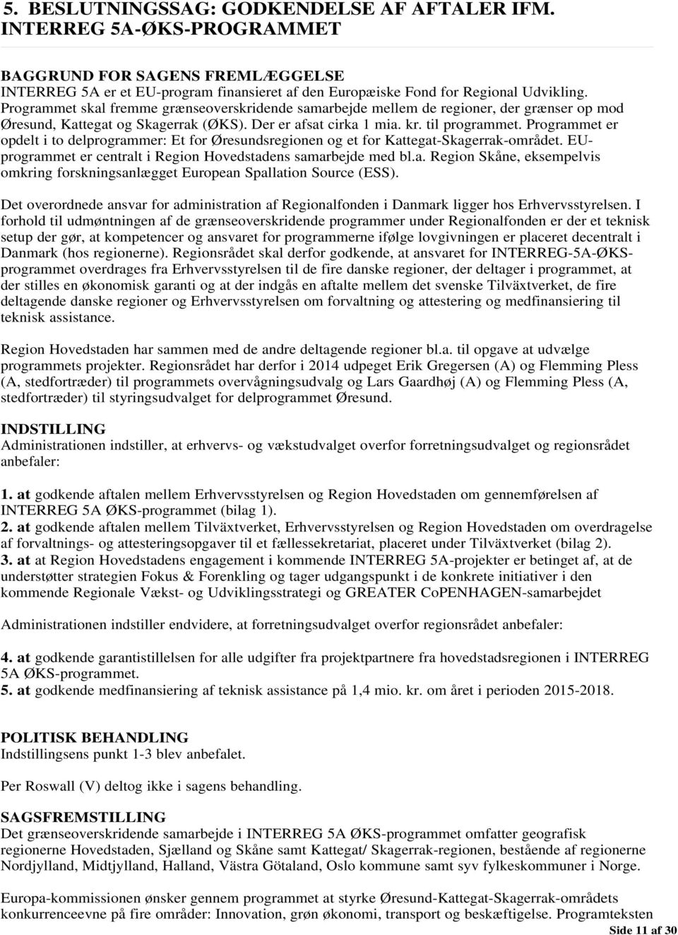 Programmet er opdelt i to delprogrammer: Et for Øresundsregionen og et for Kattegat-Skagerrak-området. EUprogrammet er centralt i Region Hovedstadens samarbejde med bl.a. Region Skåne, eksempelvis omkring forskningsanlægget European Spallation Source (ESS).