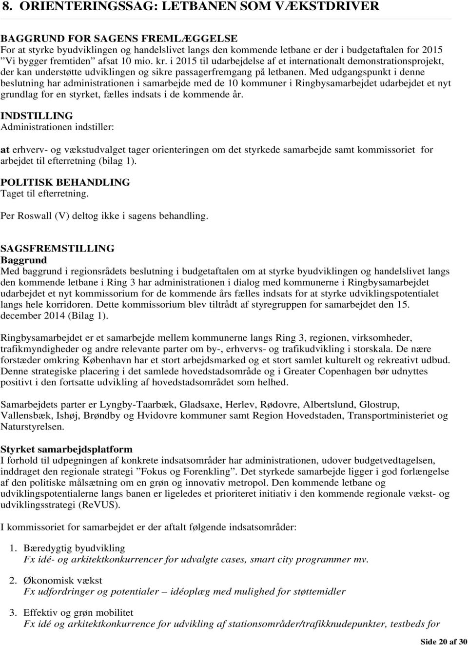 Med udgangspunkt i denne beslutning har administrationen i samarbejde med de 10 kommuner i Ringbysamarbejdet udarbejdet et nyt grundlag for en styrket, fælles indsats i de kommende år.