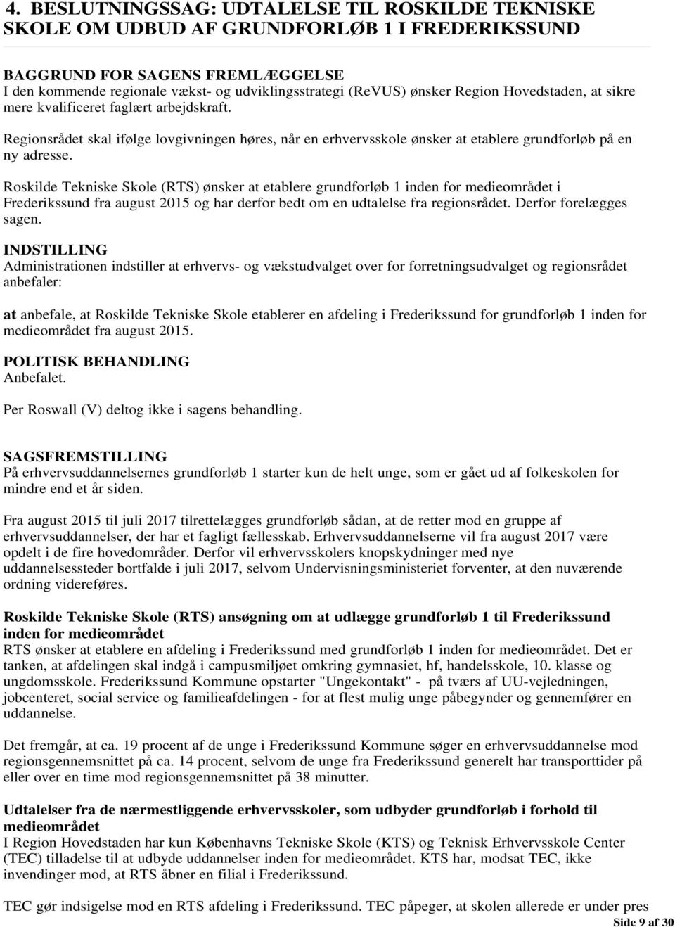 Roskilde Tekniske Skole (RTS) ønsker at etablere grundforløb 1 inden for medieområdet i Frederikssund fra august 2015 og har derfor bedt om en udtalelse fra regionsrådet. Derfor forelægges sagen.