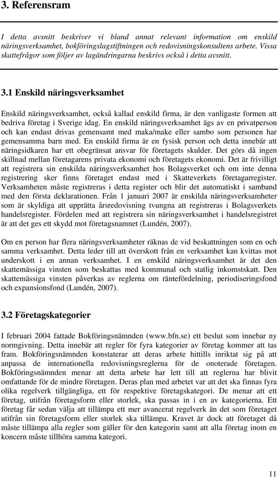 1 Enskild näringsverksamhet Enskild näringsverksamhet, också kallad enskild firma, är den vanligaste formen att bedriva företag i Sverige idag.