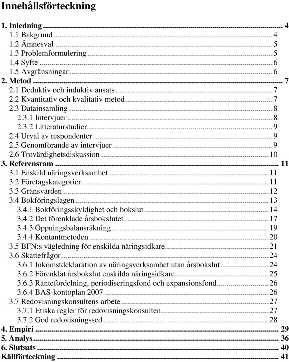 1 Enskild näringsverksamhet...11 3.2 Företagskategorier...11 3.3 Gränsvärden...12 3.4 Bokföringslagen...13 3.4.1 Bokföringsskyldighet och bokslut...14 3.4.2 Det förenklade årsbokslutet...17 3.4.3 Öppningsbalansräkning.