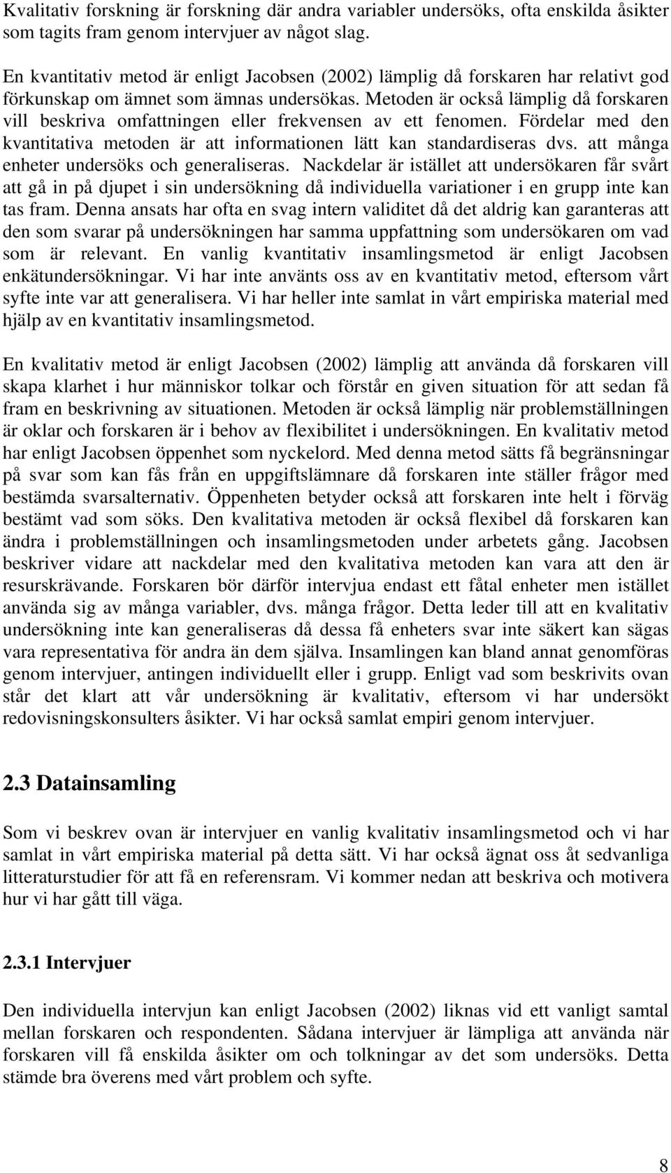 Metoden är också lämplig då forskaren vill beskriva omfattningen eller frekvensen av ett fenomen. Fördelar med den kvantitativa metoden är att informationen lätt kan standardiseras dvs.