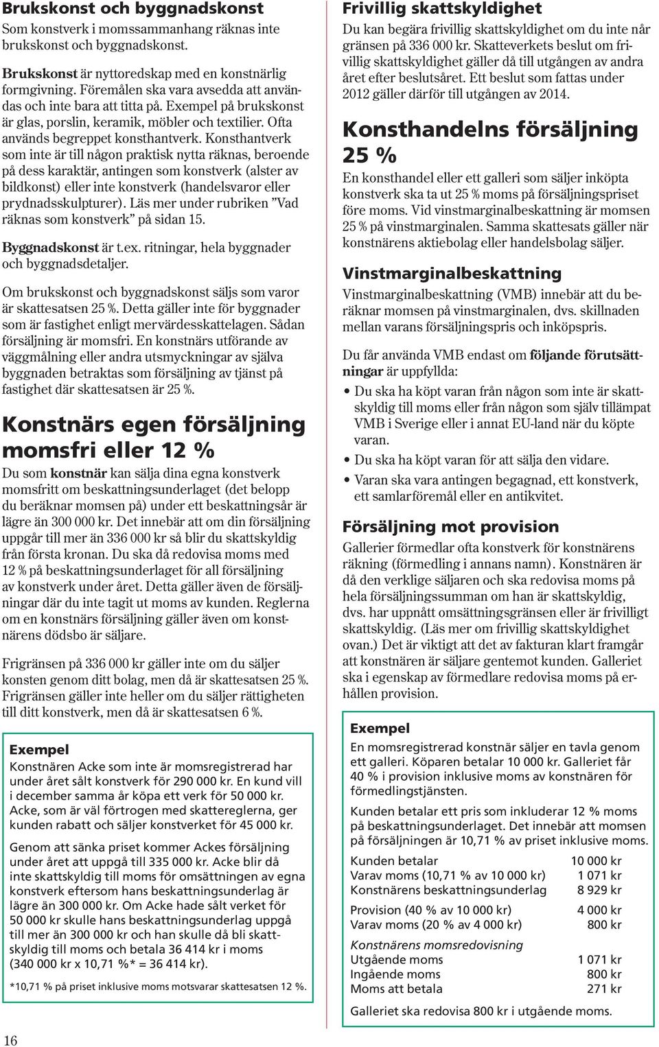 Konsthantverk som inte är till någon praktisk nytta räknas, beroende på dess karaktär, antingen som konstverk (alster av bildkonst) eller inte konstverk (handelsvaror eller prydnadsskulpturer).