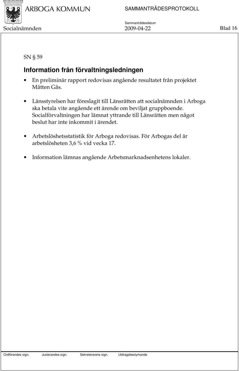 Länsstyrelsen har föreslagit till Länsrätten att socialnämnden i Arboga ska betala vite angående ett ärende om beviljat gruppboende.