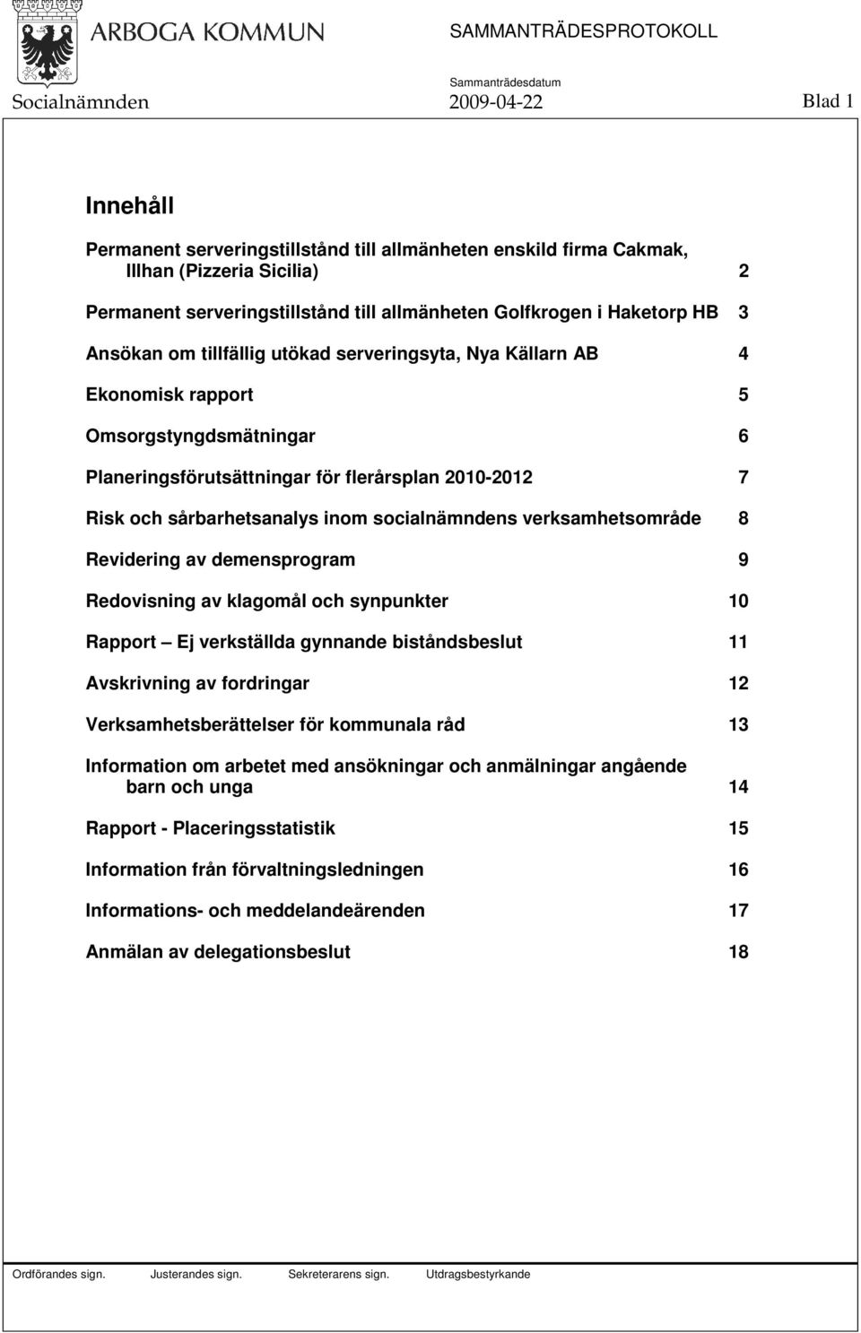 inom socialnämndens verksamhetsområde 8 Revidering av demensprogram 9 Redovisning av klagomål och synpunkter 10 Rapport Ej verkställda gynnande biståndsbeslut 11 Avskrivning av fordringar 12