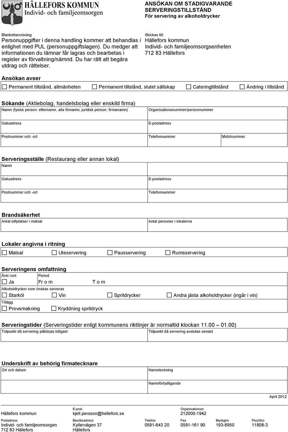 Skickas till: Hällefors kommun Individ- och familjeomsorgsenheten 712 83 Hällefors Ansökan avser Permanent tillstånd, allmänheten Permanent tillstånd, slutet sällskap Cateringtillstånd Ändring i