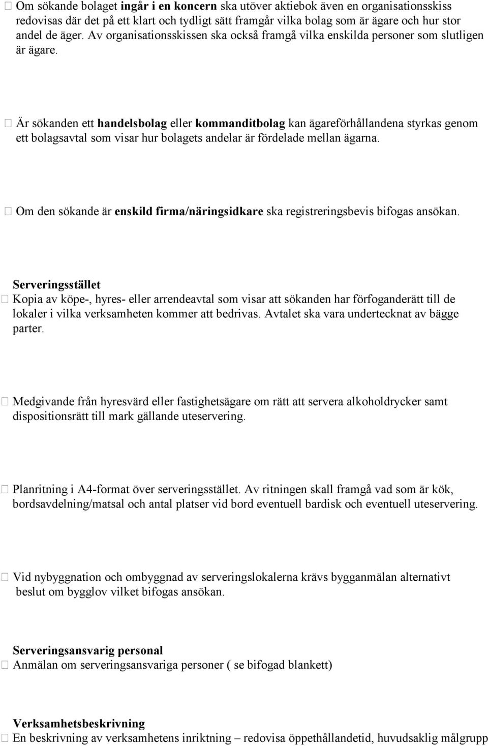 Är sökanden ett handelsbolag eller kommanditbolag kan ägareförhållandena styrkas genom ett bolagsavtal som visar hur bolagets andelar är fördelade mellan ägarna.