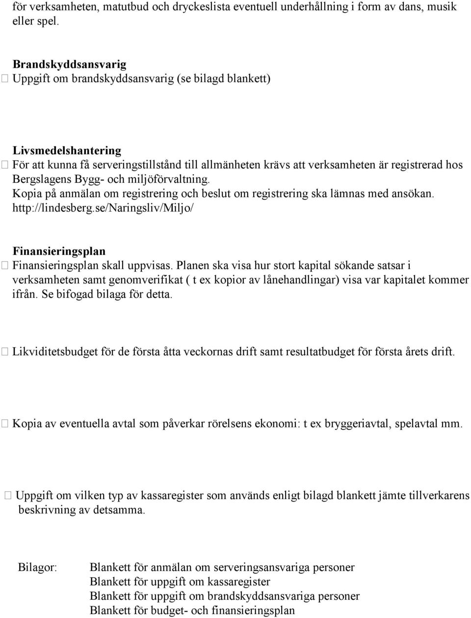 Bygg- och miljöförvaltning. Kopia på anmälan om registrering och beslut om registrering ska lämnas med ansökan. http://lindesberg.