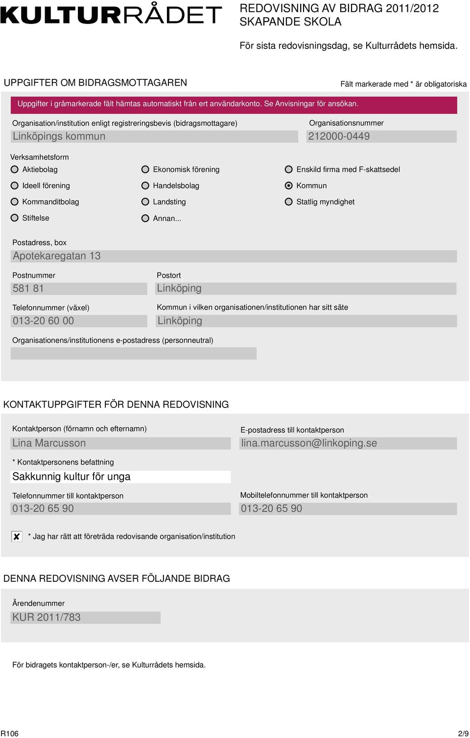 Organisation/institution enligt registreringsbevis (bidragsmottagare) Organisationsnummer 212-449 Verksamhetsform Aktiebolag Ideell förening Kommanditbolag Stiftelse Ekonomisk förening Handelsbolag