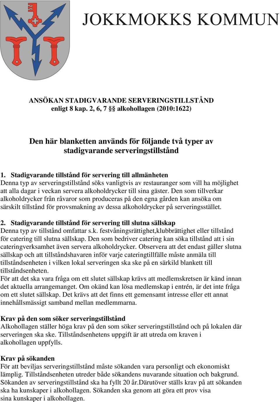 gäster. Den som tillverkar alkoholdrycker från råvaror som produceras på den egna gården kan ansöka om särskilt tillstånd för provsmakning av dessa alkoholdrycker på serveringsstället. 2.