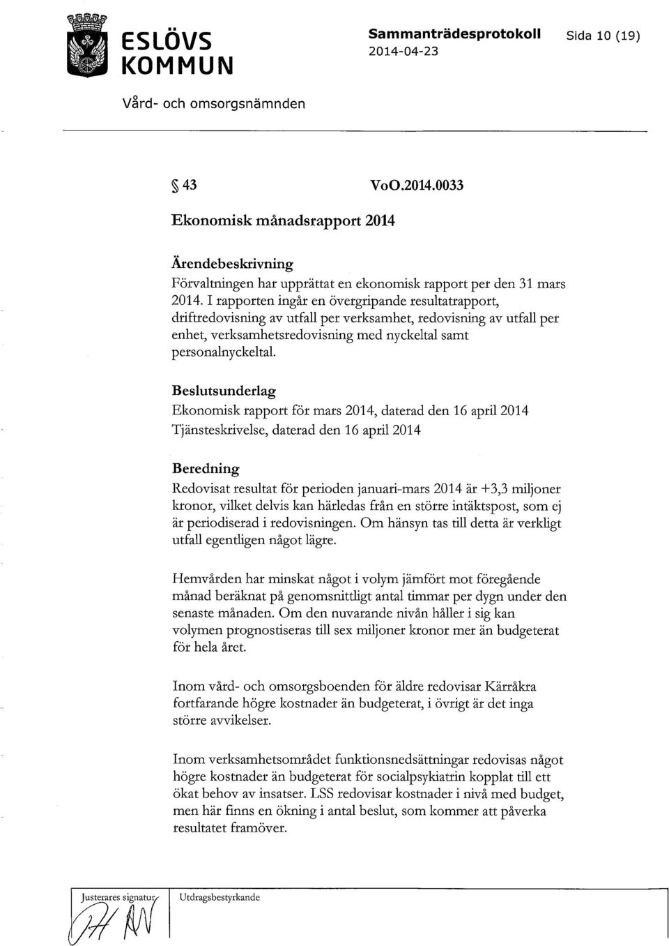 Beslutsunderlag Ekonomisk rapport för mars 2014, daterad den 16 april 2014 Tjänsteskrivelse, daterad den 16 april 2014 Beredning Redovisat resultat för perioden januari-mars 2014 är +3,3 miljoner